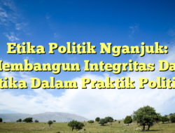 Etika Politik Nganjuk: Membangun Integritas Dan Etika Dalam Praktik Politik