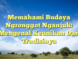 Memahami Budaya Ngronggot Nganjuk: Mengenal Keunikan Dan Tradisinya