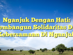 Nganjuk Dengan Hati: Membangun Solidaritas Dan Kebersamaan Di Nganjuk