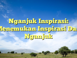 Nganjuk Inspirasi: Menemukan Inspirasi Dari Nganjuk