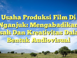 Usaha Produksi Film Di Nganjuk: Mengabadikan Kisah Dan Kreativitas Dalam Bentuk Audiovisual