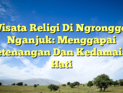 Wisata Religi Di Ngronggot Nganjuk: Menggapai Ketenangan Dan Kedamaian Hati