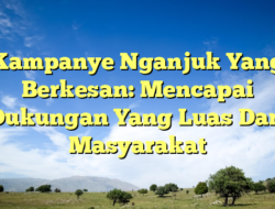 Kampanye Nganjuk Yang Berkesan: Mencapai Dukungan Yang Luas Dari Masyarakat