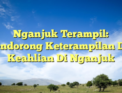 Nganjuk Terampil: Mendorong Keterampilan Dan Keahlian Di Nganjuk