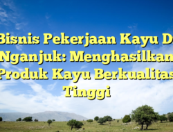 Bisnis Pekerjaan Kayu Di Nganjuk: Menghasilkan Produk Kayu Berkualitas
Tinggi