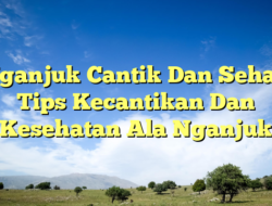 Nganjuk Cantik Dan Sehat: Tips Kecantikan Dan Kesehatan Ala Nganjuk