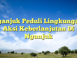 Nganjuk Peduli Lingkungan: Aksi Keberlanjutan Di Nganjuk