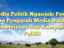 Media Politik Nganjuk: Peran Dan Pengaruh Media Dalam Pemberitaan Dan
Kampanye Politik
