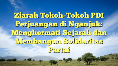 Ziarah Tokoh-Tokoh PDI Perjuangan di Nganjuk: Menghormati Sejarah dan Membangun Solidaritas Partai