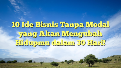 10 Ide Bisnis Tanpa Modal yang Akan Mengubah Hidupmu dalam 30 Hari!