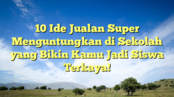 10 Ide Jualan Super Menguntungkan di Sekolah yang Bikin Kamu Jadi Siswa Terkaya!