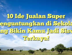 10 Ide Jualan Super Menguntungkan di Sekolah yang Bikin Kamu Jadi Siswa Terkaya!