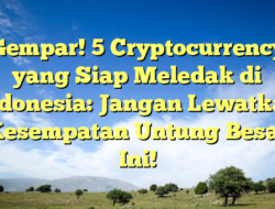 Gempar! 5 Cryptocurrency yang Siap Meledak di Indonesia: Jangan Lewatkan Kesempatan Untung Besar Ini!