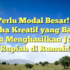 Tak Perlu Modal Besar! 7 Ide Usaha Kreatif yang Bantu Kamu Menghasilkan Jutaan Rupiah di Rumah!