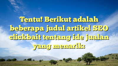 Tentu! Berikut adalah beberapa judul artikel SEO clickbait tentang ide jualan yang menarik: