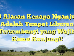 10 Alasan Kenapa Nganjuk Adalah Tempat Liburan Tersembunyi yang Wajib Kamu Kunjungi!