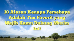 10 Alasan Kenapa Persebaya Adalah Tim Favorit yang Wajib Kamu Dukung Musim Ini!