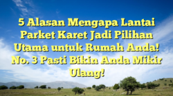 5 Alasan Mengapa Lantai Parket Karet Jadi Pilihan Utama untuk Rumah Anda! No. 3 Pasti Bikin Anda Mikir Ulang!