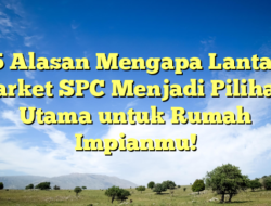 5 Alasan Mengapa Lantai Parket SPC Menjadi Pilihan Utama untuk Rumah Impianmu!