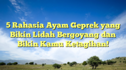 5 Rahasia Ayam Geprek yang Bikin Lidah Bergoyang dan Bikin Kamu Ketagihan!