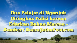 Dua Pelajar di Nganjuk Diringkus Polisi karena Edarkan Bahan Mercon – Sumber : SuaraJatimPost.com