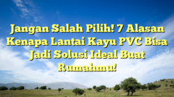 Jangan Salah Pilih! 7 Alasan Kenapa Lantai Kayu PVC Bisa Jadi Solusi Ideal Buat Rumahmu!