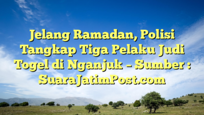 Jelang Ramadan, Polisi Tangkap Tiga Pelaku Judi Togel di Nganjuk – Sumber : SuaraJatimPost.com