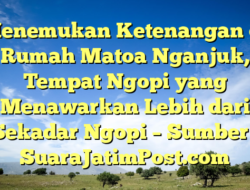 Menemukan Ketenangan di Rumah Matoa Nganjuk, Tempat Ngopi yang Menawarkan Lebih dari Sekadar Ngopi – Sumber : SuaraJatimPost.com