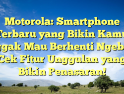 Motorola: Smartphone Terbaru yang Bikin Kamu Nggak Mau Berhenti Ngebut! Cek Fitur Unggulan yang Bikin Penasaran!