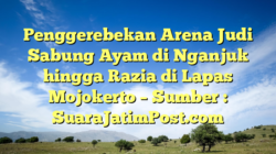 Penggerebekan Arena Judi Sabung Ayam di Nganjuk hingga Razia di Lapas Mojokerto – Sumber : SuaraJatimPost.com