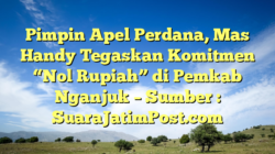 Pimpin Apel Perdana, Mas Handy Tegaskan Komitmen “Nol Rupiah” di Pemkab Nganjuk – Sumber : SuaraJatimPost.com