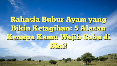 Rahasia Bubur Ayam yang Bikin Ketagihan: 5 Alasan Kenapa Kamu Wajib Coba di Sini!