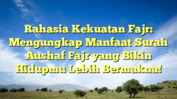 Rahasia Kekuatan Fajr: Mengungkap Manfaat Surah Aushaf Fajr yang Bikin Hidupmu Lebih Bermakna!