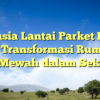 Rahasia Lantai Parket Kayu Solid: Transformasi Rumahmu Jadi Mewah dalam Sekejap!