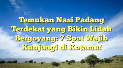 Temukan Nasi Padang Terdekat yang Bikin Lidah Bergoyang: 7 Spot Wajib Kunjungi di Kotamu!