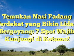 Temukan Nasi Padang Terdekat yang Bikin Lidah Bergoyang: 7 Spot Wajib Kunjungi di Kotamu!