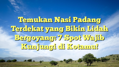 Temukan Nasi Padang Terdekat yang Bikin Lidah Bergoyang: 7 Spot Wajib Kunjungi di Kotamu!