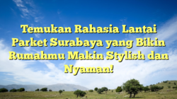 Temukan Rahasia Lantai Parket Surabaya yang Bikin Rumahmu Makin Stylish dan Nyaman!