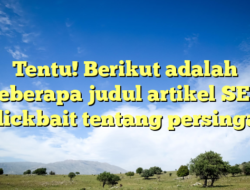 Tentu! Berikut adalah beberapa judul artikel SEO clickbait tentang persinga: