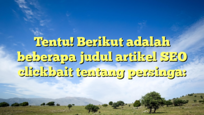 Tentu! Berikut adalah beberapa judul artikel SEO clickbait tentang persinga: