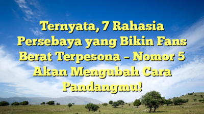 Ternyata, 7 Rahasia Persebaya yang Bikin Fans Berat Terpesona – Nomor 5 Akan Mengubah Cara Pandangmu!