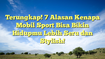 Terungkap! 7 Alasan Kenapa Mobil Sport Bisa Bikin Hidupmu Lebih Seru dan Stylish!