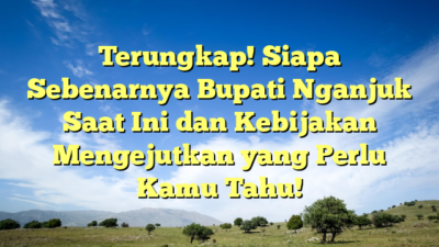 Terungkap! Siapa Sebenarnya Bupati Nganjuk Saat Ini dan Kebijakan Mengejutkan yang Perlu Kamu Tahu!