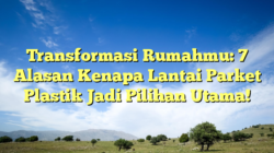 Transformasi Rumahmu: 7 Alasan Kenapa Lantai Parket Plastik Jadi Pilihan Utama!