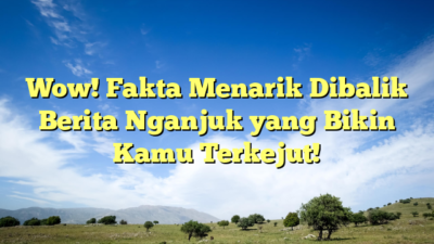 Wow! Fakta Menarik Dibalik Berita Nganjuk yang Bikin Kamu Terkejut!