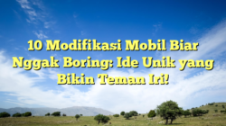 10 Modifikasi Mobil Biar Nggak Boring: Ide Unik yang Bikin Teman Iri!