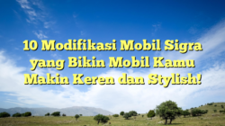 10 Modifikasi Mobil Sigra yang Bikin Mobil Kamu Makin Keren dan Stylish!