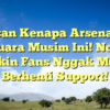 5 Alasan Kenapa Arsenal Bisa Jadi Juara Musim Ini! Nomor 3 Bikin Fans Nggak Mau Berhenti Support!