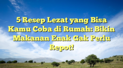 5 Resep Lezat yang Bisa Kamu Coba di Rumah: Bikin Makanan Enak Gak Perlu Repot!