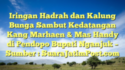 Iringan Hadrah dan Kalung Bunga Sambut Kedatangan Kang Marhaen & Mas Handy di Pendopo Bupati Nganjuk – Sumber : SuaraJatimPost.com